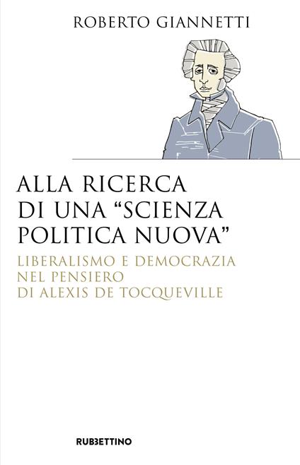 Alla ricerca di una «scienza politica nuova». Liberalismo e democrazia nel pensiero di Alexis De Tocqueville - Roberto Giannetti - ebook