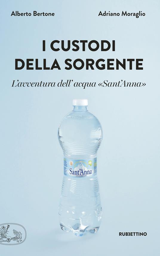 I custodi della sorgente. L'avventura dell'acqua «Sant'Anna» - Alberto Bertone,Adriano Moraglio - ebook