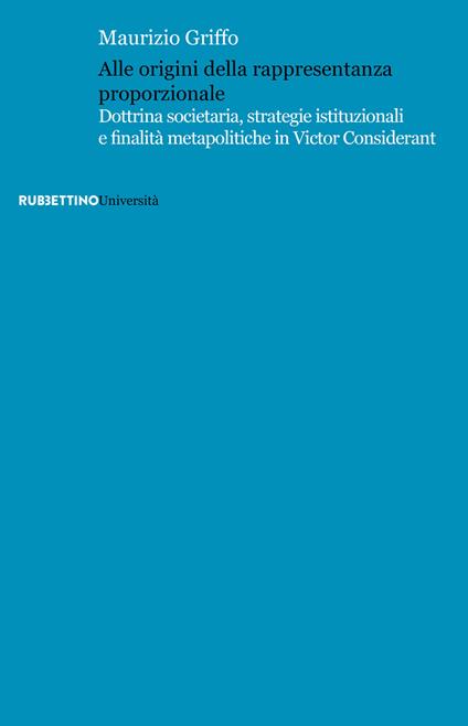 Alle origini della rappresentanza proporzionale. Dottrina societaria, strategie istituzionali e finalità metapolitiche in Victor Considérant - Maurizio Griffo - copertina