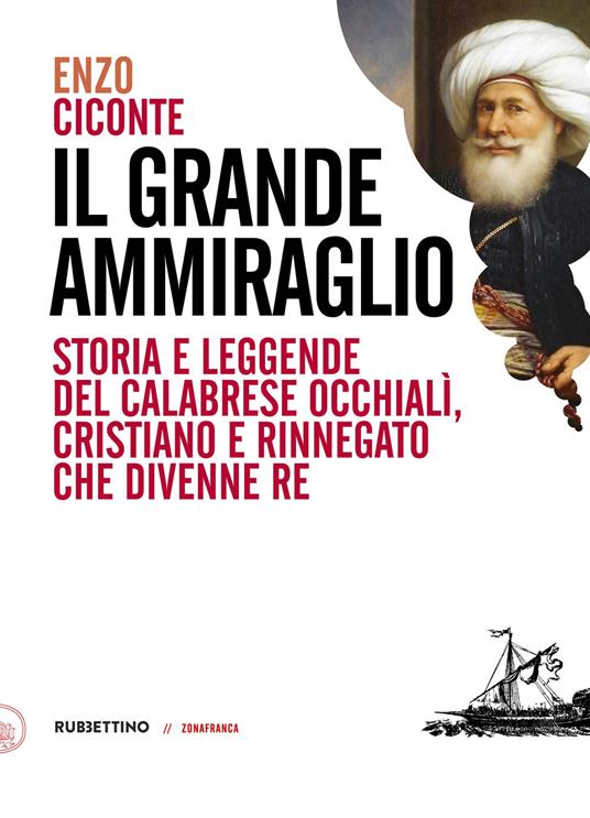 Il grande ammiraglio. Storia e leggende del calabrese Occhialì, cristiano e rinnegato che divenne re - Enzo Ciconte - copertina