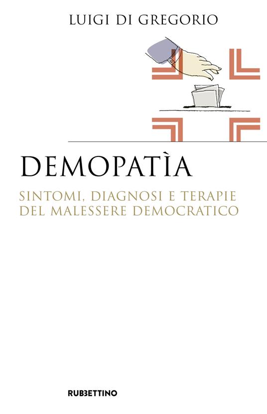 Demopatìa. Sintomi, diagnosi e terapie del malessere democratico - Luigi Di Gregorio - copertina