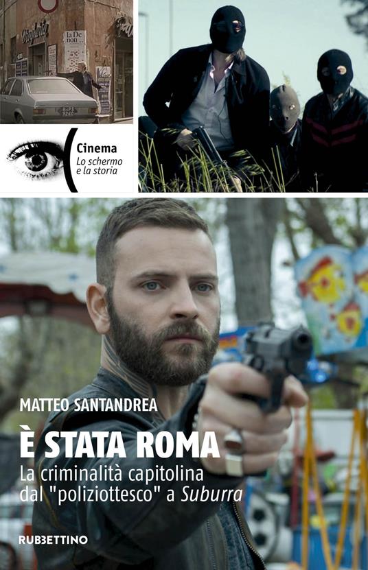 È stata Roma. La criminalità capitolina dal «poliziottesco» a Suburra - Matteo Santandrea - copertina