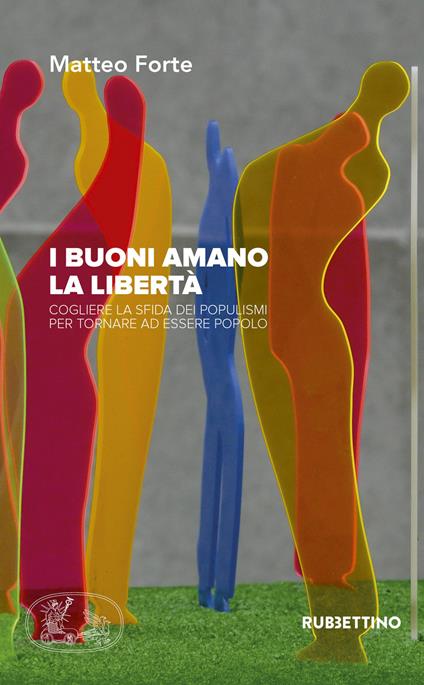 I buoni amano la libertà. Cogliere la sfida dei populismi per tornare ad essere popolo - Matteo Forte - copertina