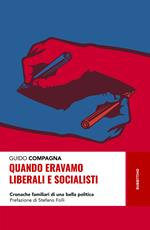 Quando eravamo liberali e socialisti. Cronache familiari di una bella politica