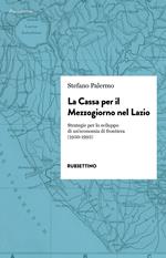 La cassa per il Mezzogiorno nel Lazio. Strategie per lo sviluppo di un'economia di frontiera (1950-1993)