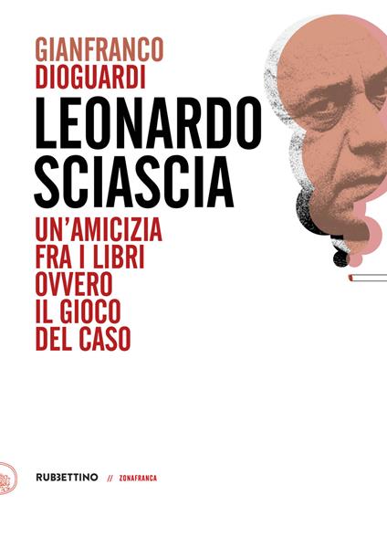 Leonardo Sciascia. Un'amicizia fra i libri ovvero il gioco del caso - Gianfranco Dioguardi - copertina