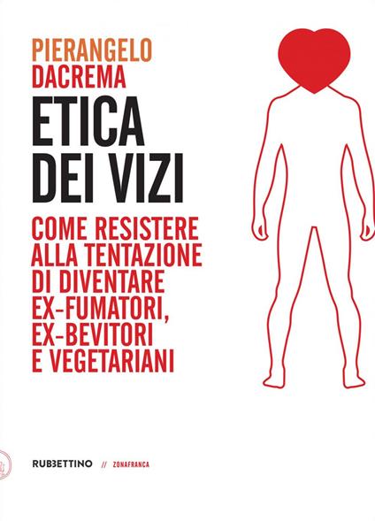 Etica dei vizi. Come resistere alla tentazione di diventare ex-fumatori, ex-bevitori e vegetariani - Pierangelo Dacrema - ebook