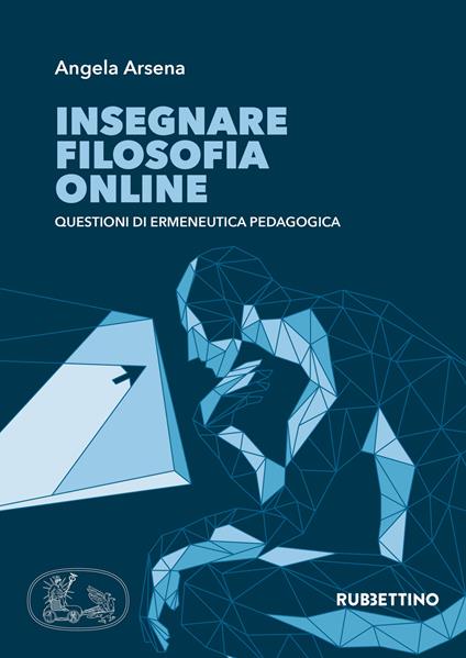 Insegnare filosofia online. Questioni di ermeneutica pedagogica - Angela Arsena - copertina