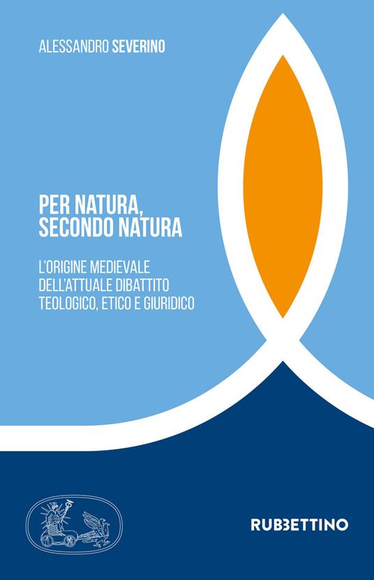 Per natura, secondo natura. L'origine medievale dell'attuale dibattito teologico, etico e giuridico - Alessandro Severino - copertina