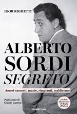 Alberto Sordi segreto. Amori nascosti, manie, rimpianti, maldicenze