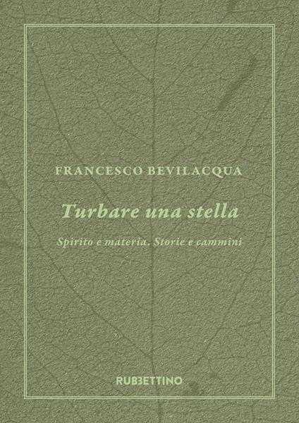 Turbare una stella. Spirito e materia. Storie e cammini - Francesco Bevilacqua - copertina