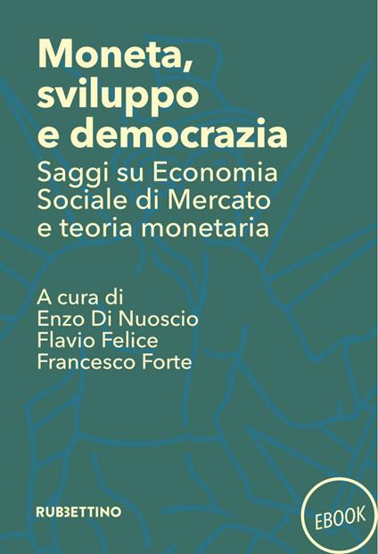 Moneta, sviluppo e democrazia. Saggi su economia sociale di mercato e teoria monetaria - Enzo Di Nuoscio,Flavio Felice,Francesco Forte - ebook