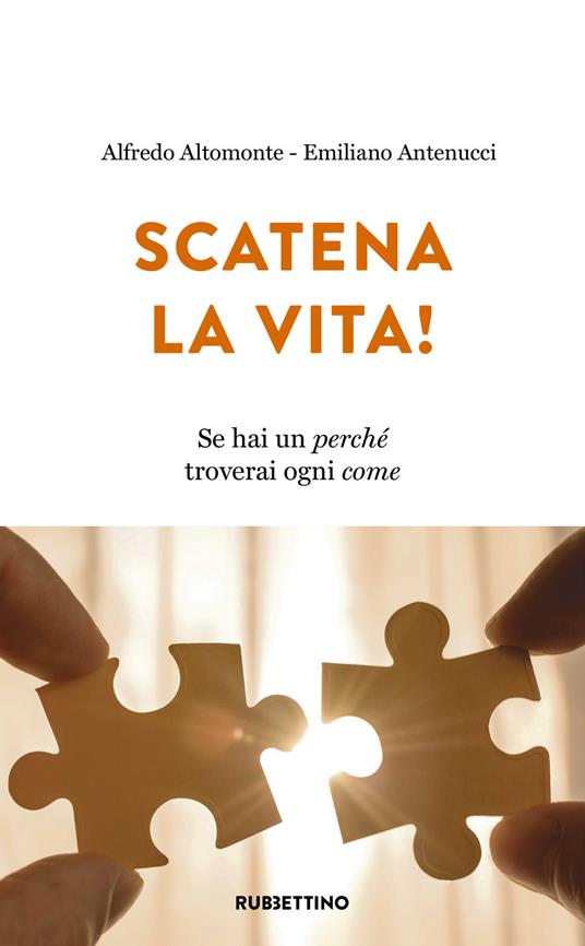 Scatena la vita! Se hai un perché troverai ogni come - Alfredo Altomonte,Emiliano Antenucci - copertina