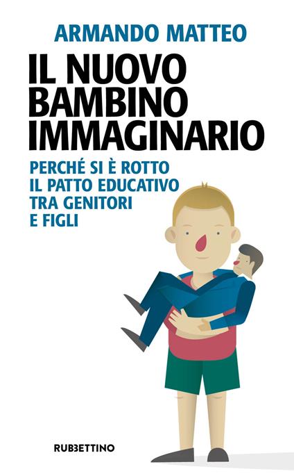 Il nuovo bambino immaginario. Perché si è rotto il patto educativo tra genitori e figli - Armando Matteo - copertina