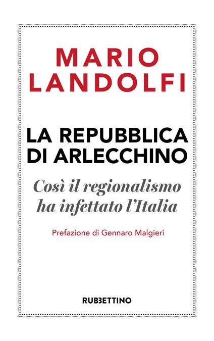 La Repubblica di Arlecchino. Così il regionalismo ha infettato l'Italia - Mario Landolfi - copertina