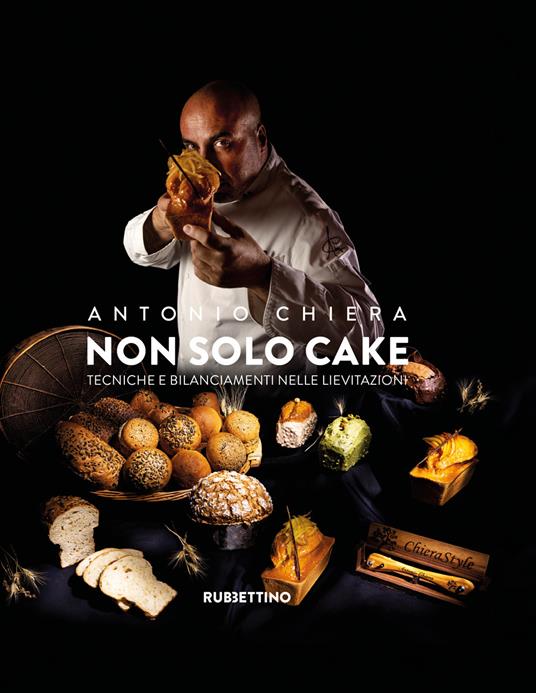 Non solo cake. Tecniche e bilanciamenti nelle lievitazioni - Antonio Chiera - copertina