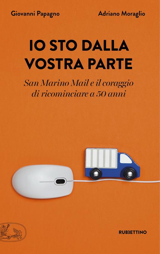 Io sto dalla vostra parte. San Marino Mail e il coraggio di ricominciare a 50 anni - Giovanni Papagno,Adriano Moraglio - copertina
