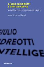 Giulio Andreotti e l'Intelligence. La guerra fredda in Italia e nel mondo