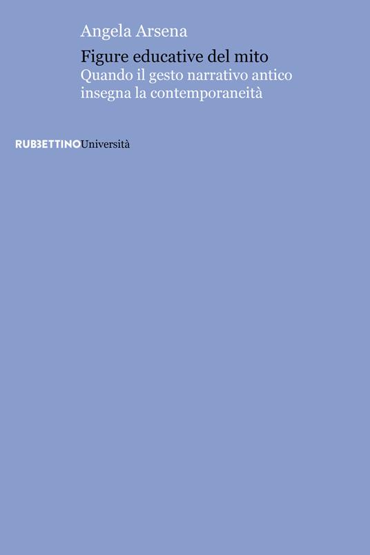 Figure educative del mito. Quando il gesto narrativo antico insegna la contemporaneità - Angela Arsena - copertina