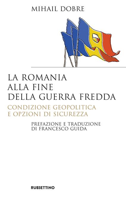 La Romania alla fine Guerra fredda. Condizione geopolitica e opzioni di sicurezza - Mihail Dobre,Francesco Guida - ebook