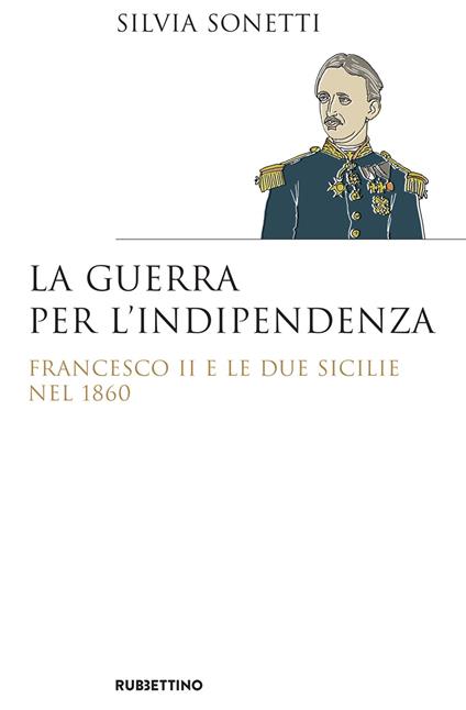 La guerra per l'indipendenza. Francesco II e le Due Sicilie nel 1860 - Silvia Sonetti - ebook