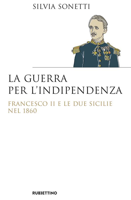 La guerra per l'indipendenza. Francesco II e le Due Sicilie nel 1860 - Silvia Sonetti - ebook