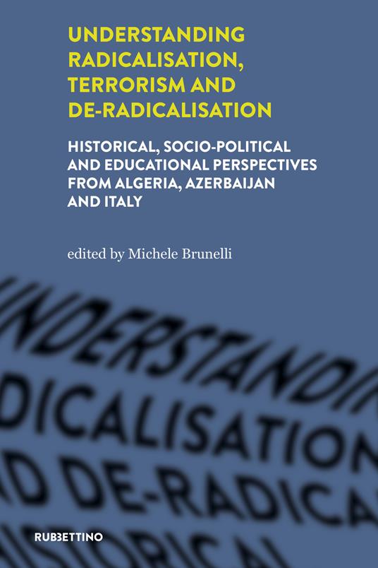 Understanding radicalisation, terrorism and de-radicalisation. Historical, socio-political and educational perspectives from Algeria, Azerbaijan and Italy - copertina