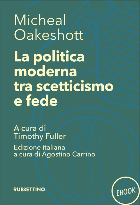 La politica moderna tra scetticismo e fede - Michael Oakeshott,A. Carrino,T. Fuller - ebook