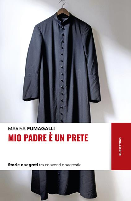 Mio padre è un prete. Storie e segreti tra conventi e sacrestie - Marisa Fumagalli - copertina