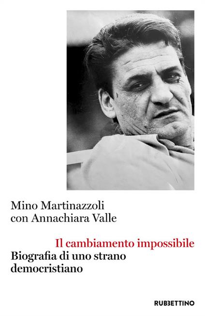 Il cambiamento impossibile. Biografia di uno strano democristiano - Mino Martinazzoli,Annachiara Valle - copertina