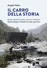 Il carro della storia. Bianchi, Carlopoli, Marcedusa, Catanzaro, Val Sangone. Banda-Brigata Nebiolo Secondo, già Frico