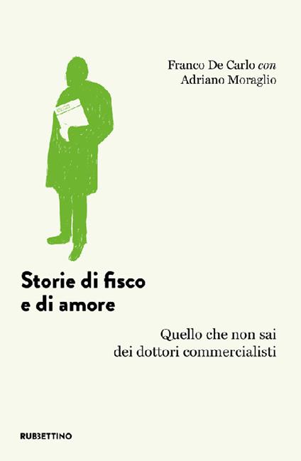 Storie di fisco e di amore. Quello che non sai dei dottori commercialisti - Franco De Carlo,Adriano Moraglio - copertina