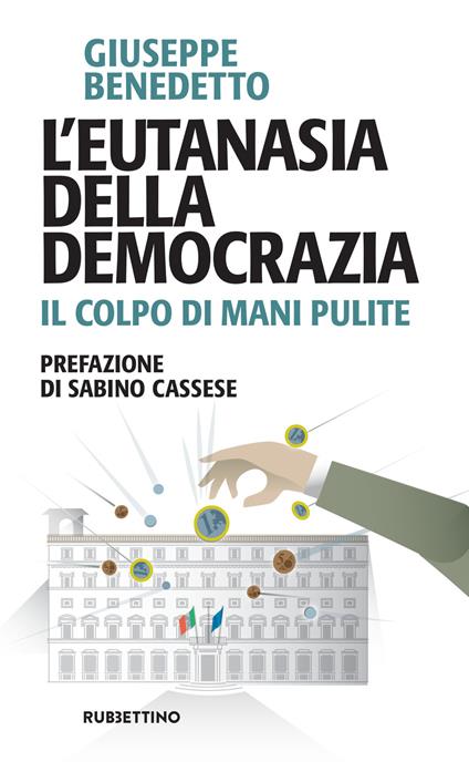 L' eutanasia della democrazia. Il colpo di Mani pulite - Giuseppe Benedetto - copertina