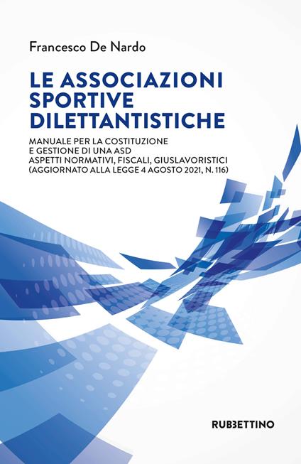 Le associazioni sportive dilettantistiche. Manuale per la costituzione e gestione di una ASD. Aspetti normativi, fiscali, giuslavoristici (aggiornato alla Legge 4 agosto 2021, n. 116) - Francesco De Nardo - copertina