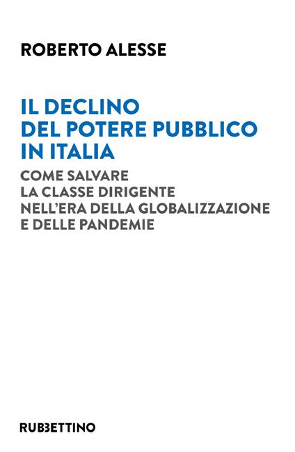 Il declino del potere pubblico in Italia. Come salvare la classe dirigente nell'era della globalizzazione e delle pandemie - Roberto Alesse - ebook