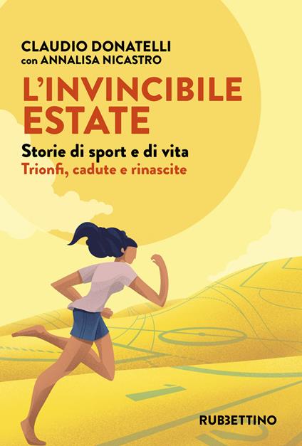 L'invincibile estate. Storie di sport e di vita. Trionfi, cadute e rinascite - Claudio Donatelli,Annalisa Nicastro - copertina