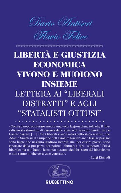 Libertà e giustizia economica vivono insieme e muoiono insieme. Lettera ai «liberali distratti» e agli «statalisti ottusi» - Dario Antiseri,Flavio Felice - copertina