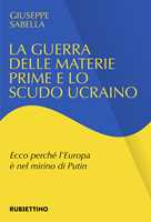 Libro La guerra delle materie prime e lo scudo ucraino. Ecco perché l'Europa è nel mirino di Putin Giuseppe Sabella