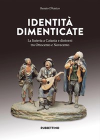 Identità dimenticate. La liuteria a Catania e dintorni tra Ottocento e  Novecento. Ediz. illustrata - Renato D'Amico - Libro - Rubbettino - Varia