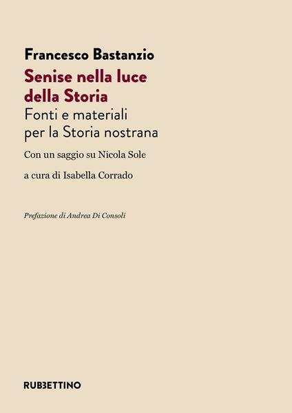 Senise nella luce della storia. Fonti e materiali per la Storia nostrana - Francesco Bastanzio - copertina