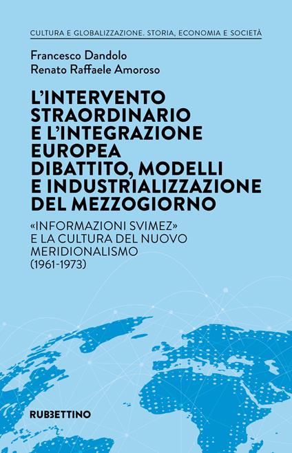 L' intervento straordinario e l'integrazione europea. Dibattito, modelli e industrializzazione del Mezzogiorno. «Informazioni Svimez» e la cultura del novo meridionalismo (1961-1973) - Francesco Dandolo,Renato Raffaele Amoroso - copertina