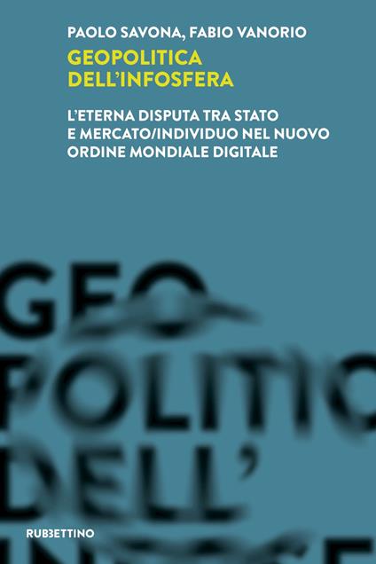 Geopolitica dell'infosfera. L'eterna disputa tra Stato e mercato/individuo nel Nuovo Ordine Mondiale Digitale - Paolo Savona,Fabio Vanorio - copertina