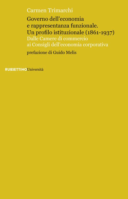 Governo dell’economia e rappresentanza funzionale. Un profilo istituzionale (1861-1937). Dalle Camere di commercio ai Consigli dell’economia corporativa - Carmen Trimarchi - copertina