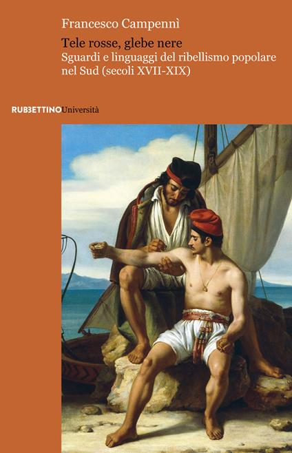 Tele rosse, glebe nere. Sguardi e linguaggi del ribellismo popolare nel Sud (secoli XVII-XIX) - Francesco Campennì - copertina