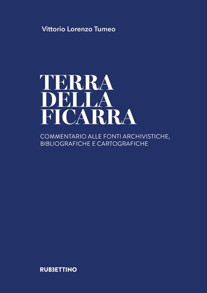 Terra della Ficarra. Commentario alle fonti archivistiche, bibliografiche e cartografiche - Vittorio Lorenzo Tumeo - copertina