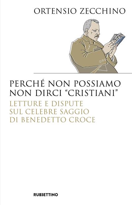 Perché non possiamo non dirci «cristiani». Lettere e dispute sul celebre saggio di Benedetto Croce - Ortensio Zecchino - copertina