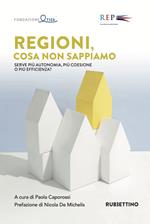 Regioni, cosa non sappiamo. Serve più autonomia, più coesione o più efficienza?