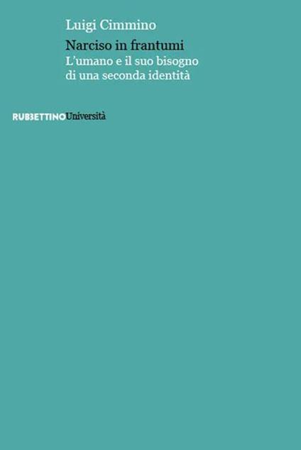 Narciso in frantumi. L'umano e il suo bisogno di una seconda identità - Luigi Cimmino - copertina