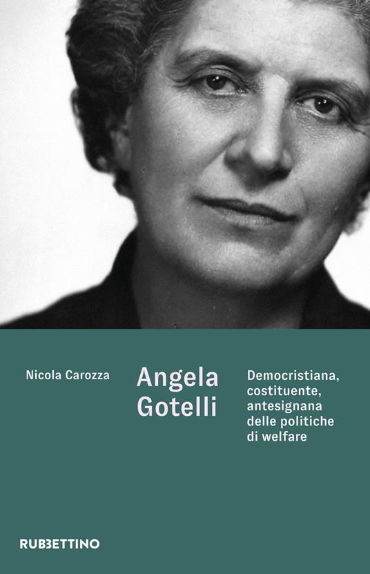 Angela Gotelli. Democristiana, costituente, antesignana delle politiche di welfare - Nicola Carozza - copertina