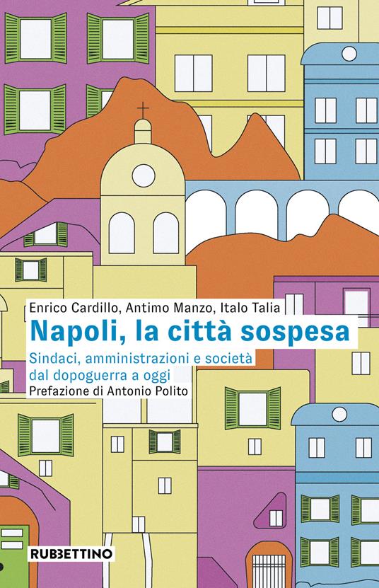 Napoli, la città sospesa. Sindaci, amministrazioni e società dal dopoguerra a oggi - Enrico Cardillo,Antimo Manzo,Italo Talia - copertina